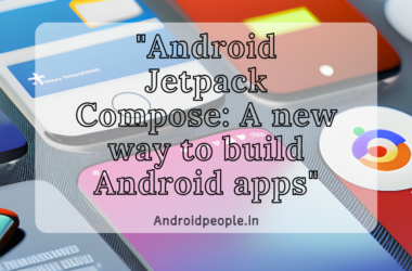 Android Jetpack Compose: A new way to build Android apps