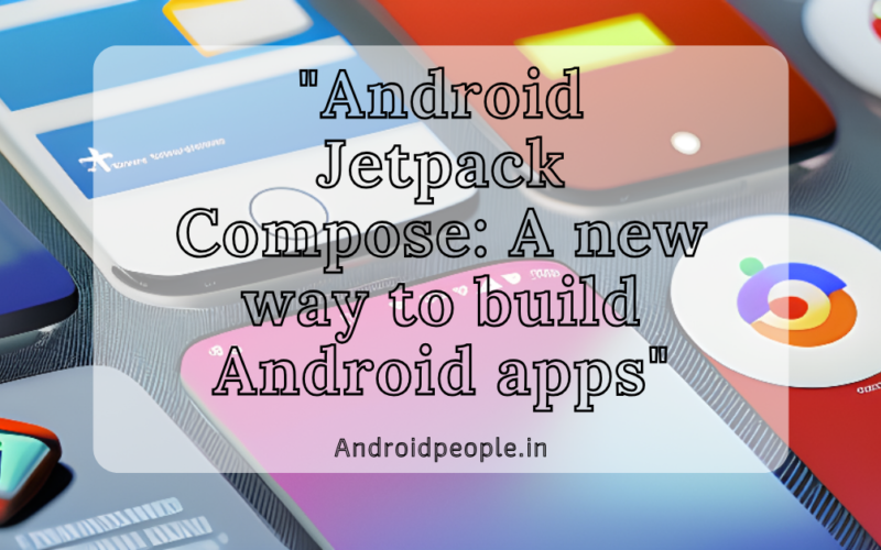 Android Jetpack Compose: A new way to build Android apps